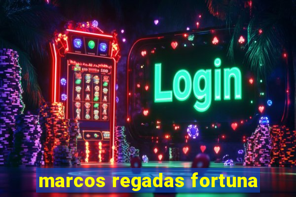 marcos regadas fortuna